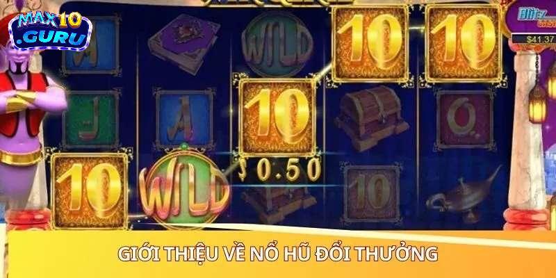 Những điểm cộng không thể bỏ lỡ khi nổ hũ đổi thưởng tại Max10
