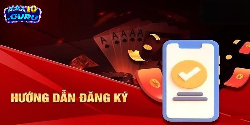 Hướng dẫn chi tiết đăng ký Max10 để sở hữu tài khoản duy nhất